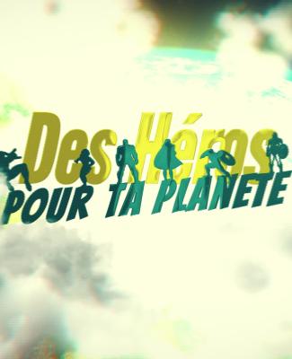 DES HEROS POUR TA PLANETE 11