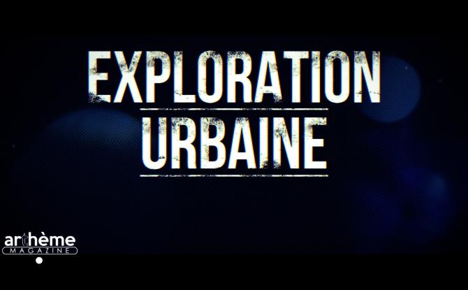 Arthème Magazine - Exploration urbaine